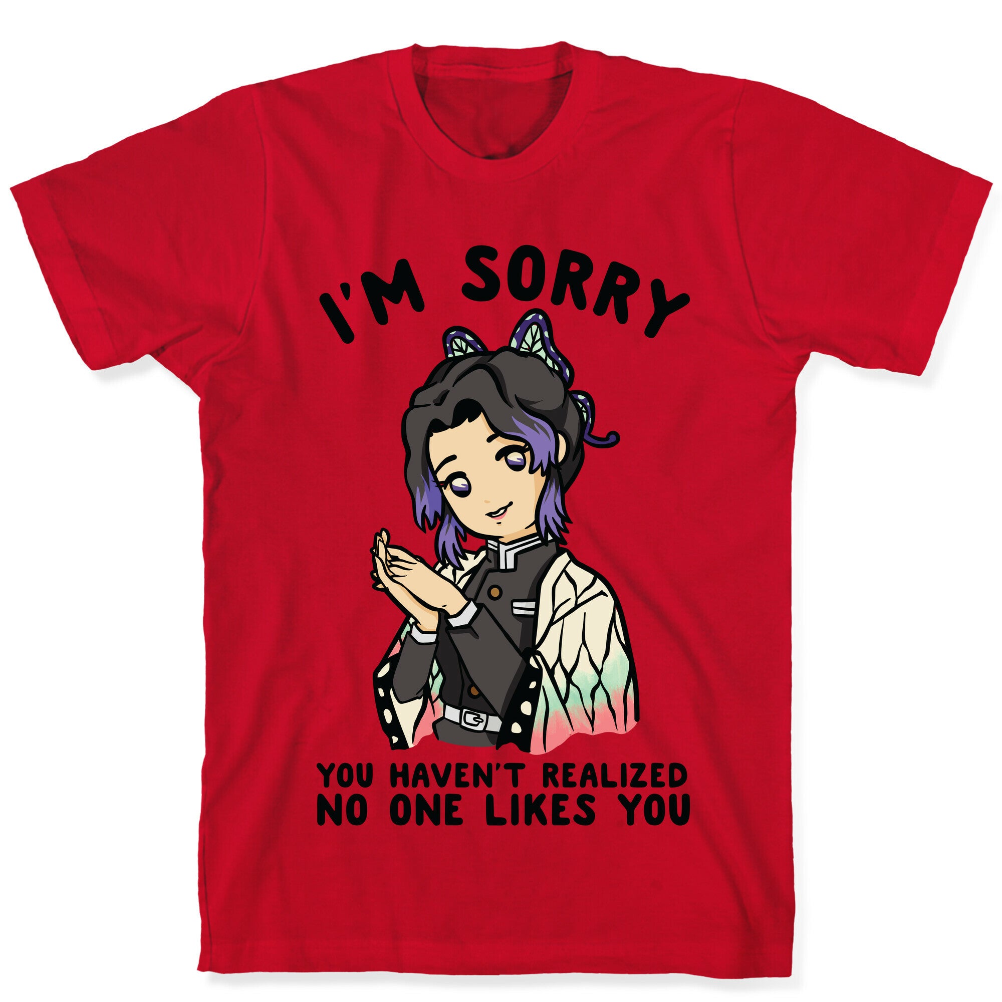 I'm Sorry You Haven't Realized No One Likes You Shinobu Kocho T-Shirt